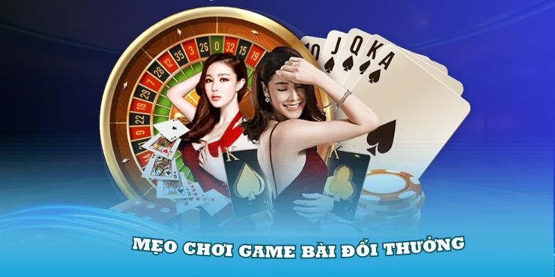 Kinh nghiệm chơi game bài đổi thưởng hiệu quả